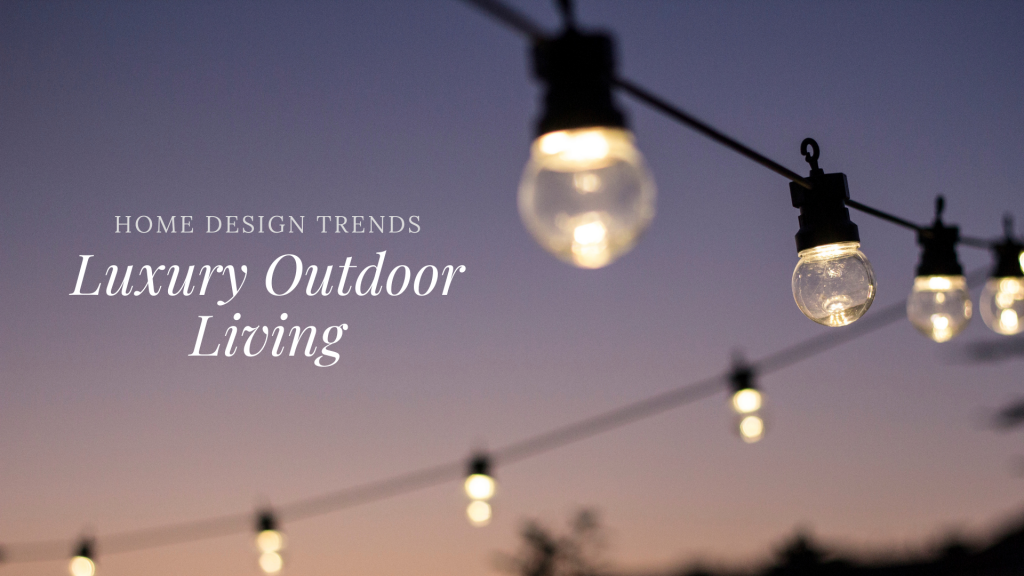 Top Outdoor Living Must Haves For Your Luxury Home